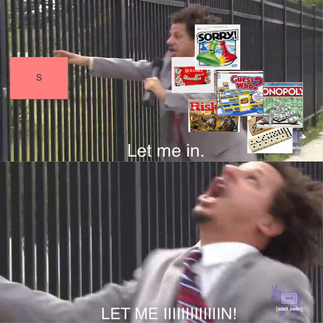 Let Me In Meme - Classic Board Games The Eric Andre "Let Me In" meme format, indicating that the A-tier games, including Scrabble and Monopoly, are desperate to get into S-tier.