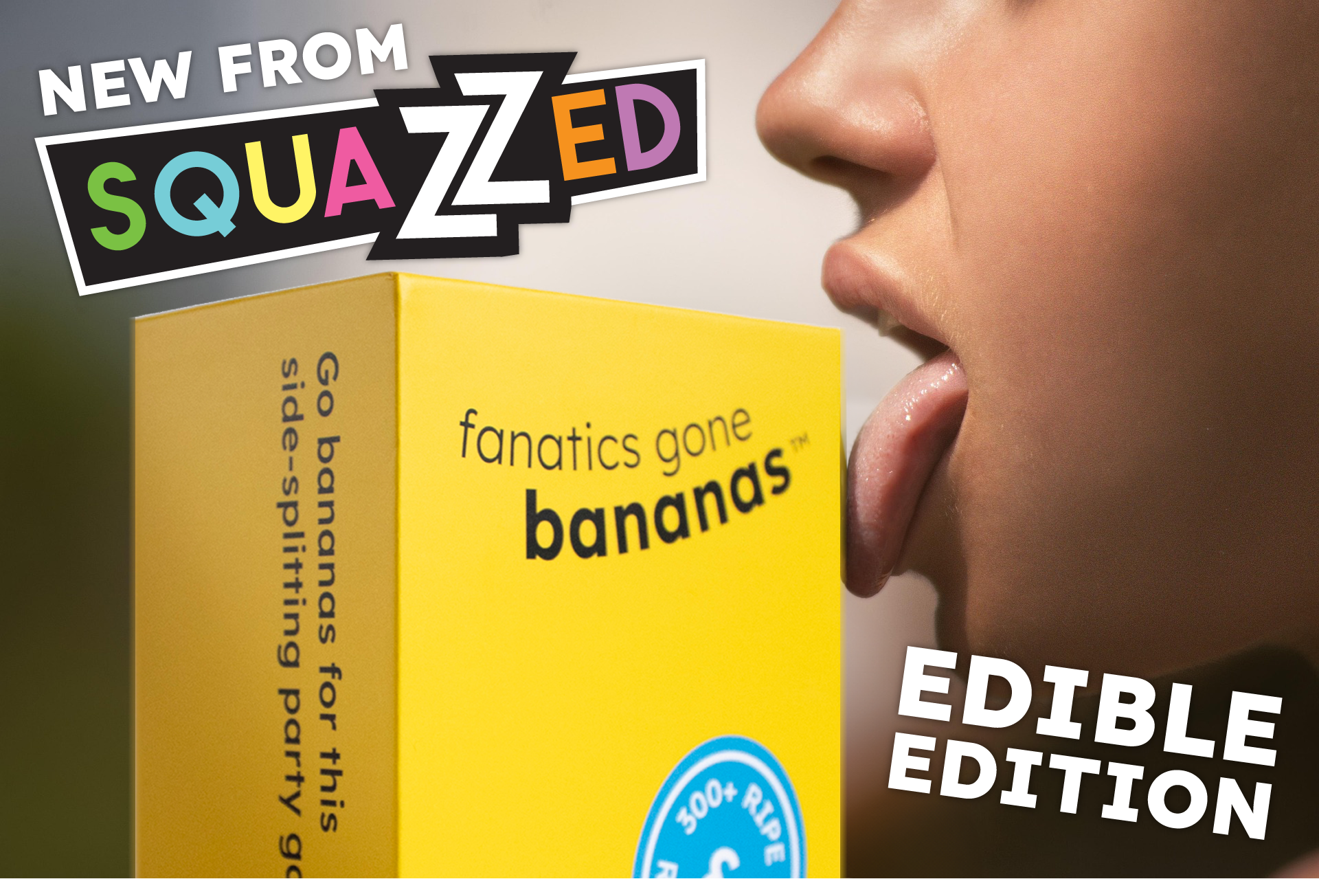 Introducing Edible Edition The same Fanatics Gone Bananas you know and love, with a tasty twist.